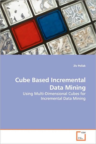Cube Based Incremental Data Mining: Using Multi-dimensional Cubes for Incremental Data Mining - Ziv Pollak - Kirjat - VDM Verlag - 9783639139761 - keskiviikko 1. huhtikuuta 2009