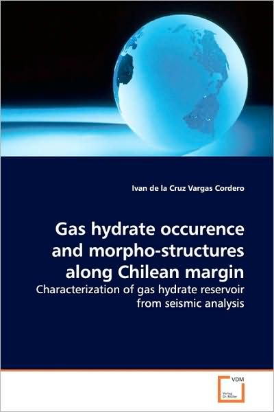 Cover for Ivan De La Cruz Vargas Cordero · Gas Hydrate Occurence and Morpho-structures Along Chilean Margin: Characterization of Gas Hydrate Reservoir from Seismic Analysis (Paperback Book) (2009)