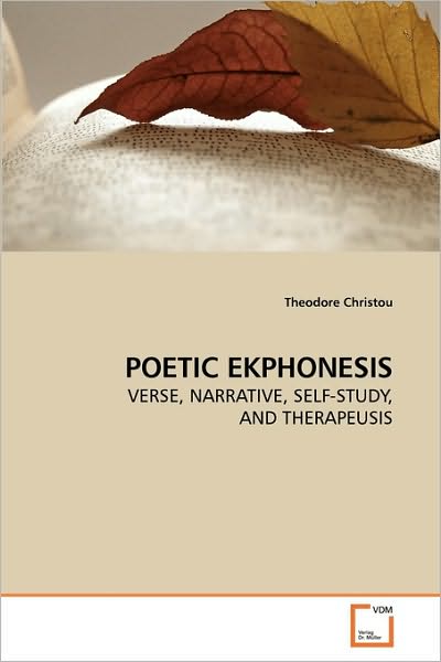 Poetic Ekphonesis: Verse, Narrative, Self-study, and Therapeusis - Theodore Christou - Książki - VDM Verlag Dr. Müller - 9783639225761 - 8 stycznia 2010