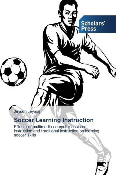 Cover for Jeyson Jeyaraj · Soccer Learning Instruction: Effects of Multimedia Computer Assisted Instruction and Traditional Instruction on Learning Soccer Skills (Paperback Book) (2014)