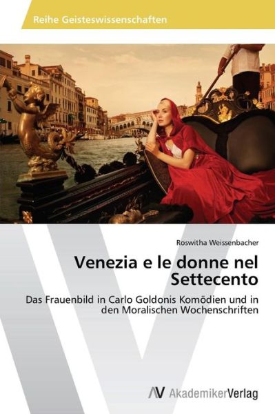 Cover for Roswitha Weissenbacher · Venezia E Le Donne Nel Settecento: Das Frauenbild in Carlo Goldonis Komödien Und in den Moralischen Wochenschriften (Paperback Book) [German edition] (2014)