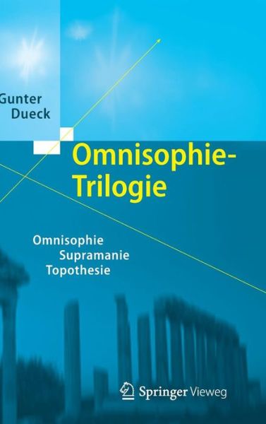 Omnisophie-Trilogie: Omnisophie - Supramanie - Topothesie - Gunter Dueck - Books - Springer-Verlag Berlin and Heidelberg Gm - 9783642348761 - October 16, 2013