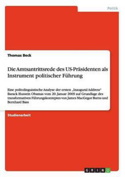 Cover for Thomas Beck · Die Amtsantrittsrede des US-Prasidenten als Instrument politischer Fuhrung: Eine politolinguistische Analyse der ersten &quot;Inaugural Address Barack Hussein Obamas vom 20. Januar 2009 auf Grundlage des transformativen Fuhrungskonzeptes von James MacGegor Bur (Paperback Book) (2012)