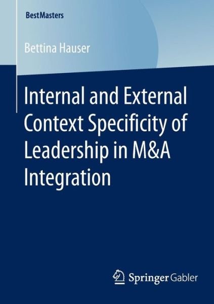 Bettina Hauser · Internal and External Context Specificity of Leadership in M&A Integration - BestMasters (Paperback Book) [2015 edition] (2014)