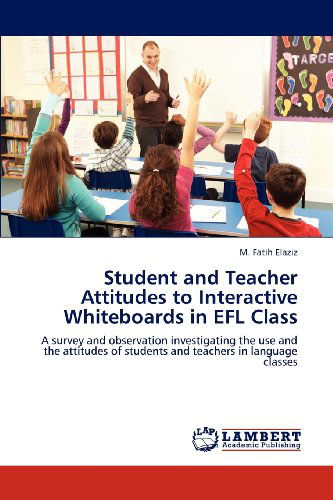 Cover for M. Fatih Elaziz · Student and Teacher Attitudes to Interactive Whiteboards in Efl Class: a Survey and Observation Investigating the Use and the Attitudes of Students and Teachers in Language Classes (Paperback Book) (2012)