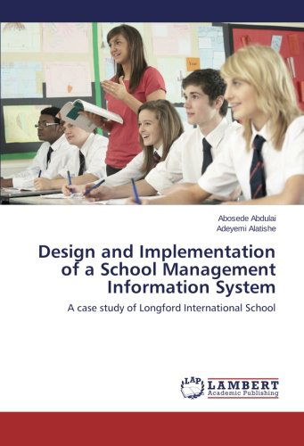 Cover for Adeyemi Alatishe · Design and Implementation of a School Management Information System: a Case Study of Longford International School (Paperback Book) (2014)