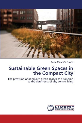 Cover for Rocio Montaña Novoa · Sustainable Green Spaces in the Compact City: the Provision of Adequate Green Spaces As a Solution to the Deterrents of City Centre Living (Paperback Bog) (2013)