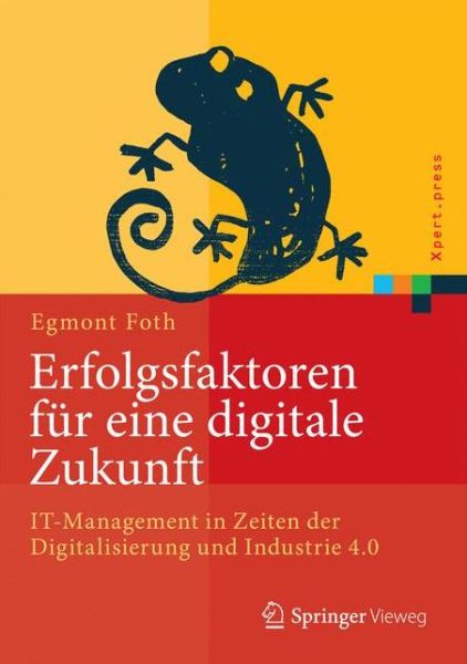 Cover for Egmont Foth · Erfolgsfaktoren fur eine digitale Zukunft: IT-Management in Zeiten der Digitalisierung und Industrie 4.0 - Xpert.press (Hardcover Book) (2017)