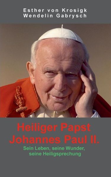 Cover for Esther Von Krosigk · Heiliger Papst Johannes Paul II.: Sein Leben, seine Wunder, seine Heiligsprechung (Paperback Book) [German edition] (2014)