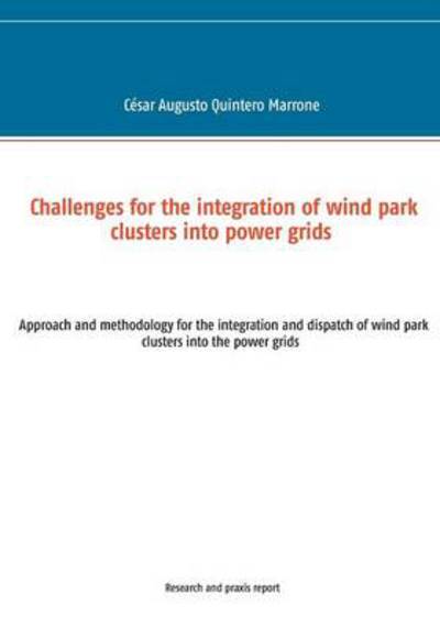 Challenges for the integration of wind park clusters into power grids: Approach and methodology for the integration and dispatch of wind park clusters into the power grids - Cesar Augusto Quintero Marrone - Bøger - Books on Demand - 9783732298761 - 24. januar 2014