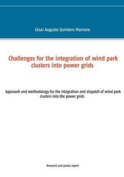 Cover for Cesar Augusto Quintero Marrone · Challenges for the integration of wind park clusters into power grids: Approach and methodology for the integration and dispatch of wind park clusters into the power grids (Paperback Book) (2014)