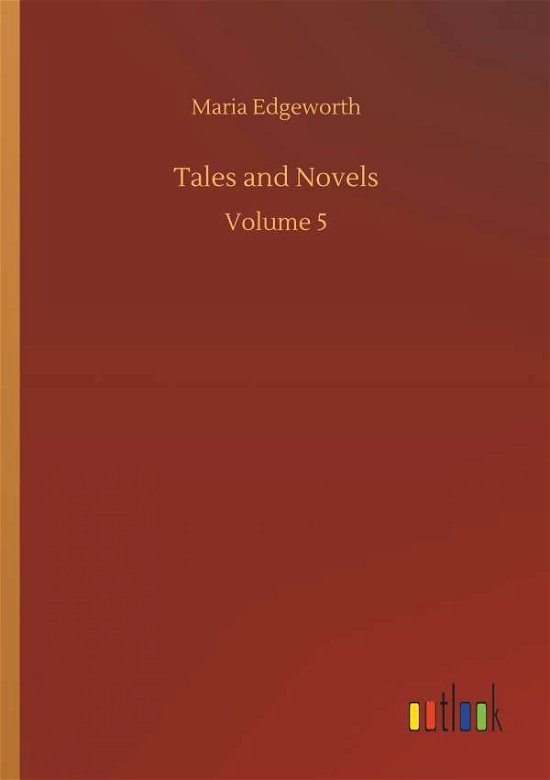 Tales and Novels - Maria Edgeworth - Kirjat - Outlook Verlag - 9783734054761 - perjantai 21. syyskuuta 2018