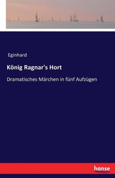 Cover for Eginhard · Koenig Ragnar's Hort: Dramatisches Marchen in funf Aufzugen (Paperback Bog) (2016)