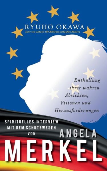 Cover for Ryuho Okawa · Spirituelles Interview mit dem Schutzwesen von Angela Merkel: Enthullung ihrer wahren Absichten, Visionen und Herausforderungen (Taschenbuch) (2019)