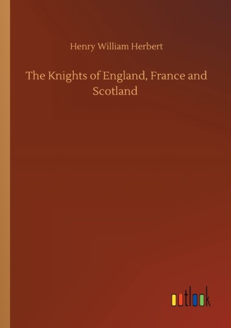 The Knights of England, France and Scotland - Henry William Herbert - Böcker - Outlook Verlag - 9783752353761 - 27 juli 2020