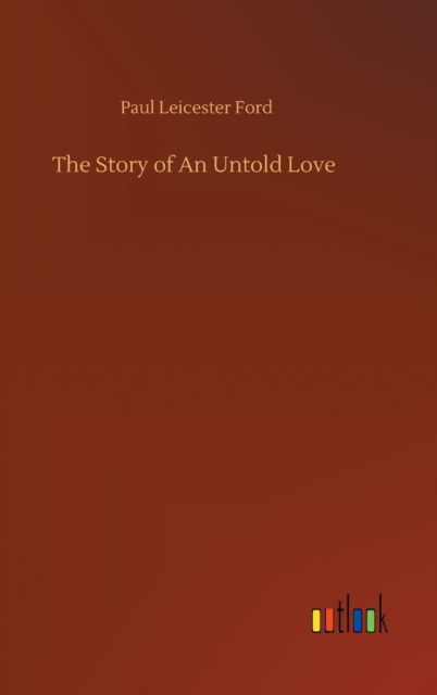 The Story of An Untold Love - Paul Leicester Ford - Kirjat - Outlook Verlag - 9783752382761 - perjantai 31. heinäkuuta 2020