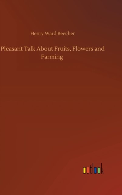 Cover for Henry Ward Beecher · Pleasant Talk About Fruits, Flowers and Farming (Gebundenes Buch) (2020)