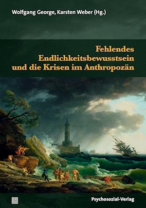 Cover for Wolfgang George · Fehlendes Endlichkeitsbewusstsein und die Krisen im Anthropozän (Forschung psychosozial) (Buch) (2022)