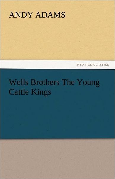 Cover for Andy Adams · Wells Brothers the Young Cattle Kings (Tredition Classics) (Paperback Bog) (2011)