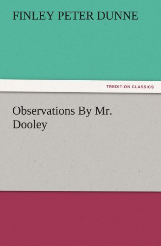 Observations by Mr. Dooley (Tredition Classics) - Finley Peter Dunne - Livros - tredition - 9783842456761 - 17 de novembro de 2011
