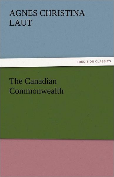 Cover for Agnes C. (Agnes Christina) Laut · The Canadian Commonwealth (Tredition Classics) (Paperback Book) (2011)