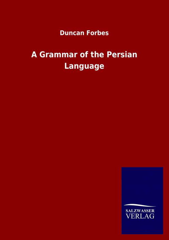 A Grammar of the Persian Language - Duncan Forbes - Books - Salzwasser-Verlag Gmbh - 9783846049761 - April 16, 2020