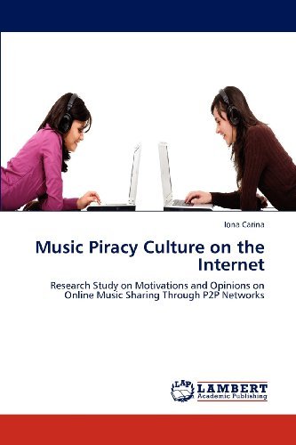 Cover for Iona Carina · Music Piracy Culture on the Internet: Research Study on Motivations and Opinions on Online Music Sharing Through P2p Networks (Paperback Bog) (2012)