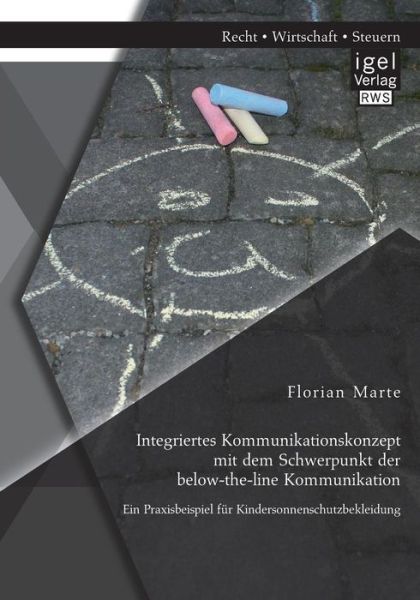 Cover for Florian Marte · Integriertes Kommunikationskonzept mit dem Schwerpunkt der below-the-line Kommunikation: Ein Praxisbeispiel fur Kindersonnenschutzbekleidung (Paperback Book) [German edition] (2014)