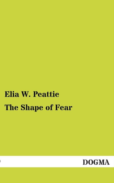 The Shape of Fear - Elia W. Peattie - Books - DOGMA - 9783955077761 - December 16, 2012