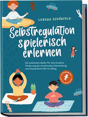 Cover for Lorena Schönfeld · Selbstregulation spielerisch erlernen: Die schönsten Spiele für eine kreative Förderung der emotionalen Entwicklung und Impulskontrolle im Alltag | im Kindergarten- und Grundschulalter (Book) (2023)