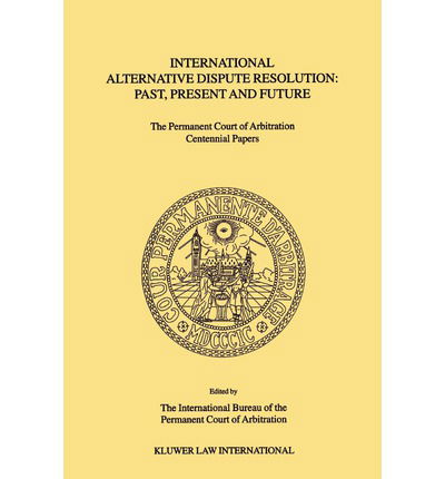 The International Bu Reau Of The Permanent Court Of Arbitrati · International Alternative Dispute Resolution: Past, Present and Future: The Permanent Court of Arbitration Centennial Papers (Paperback Book) (2000)