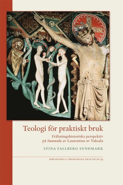 Cover for Sina Fallberg Sundmark · Teologi för praktiskt bruk : frälsningshistoriska perspektiv på Summula av Laurentius av Vaksala (Bog) (2014)