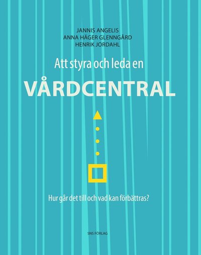 Cover for Jannis Angelis, Anna Häger Glenngård, Henrik Jordahl · Att styra och leda en vårdcentral : hur går det till och vad kan förbättras? (Paperback Book) (2016)