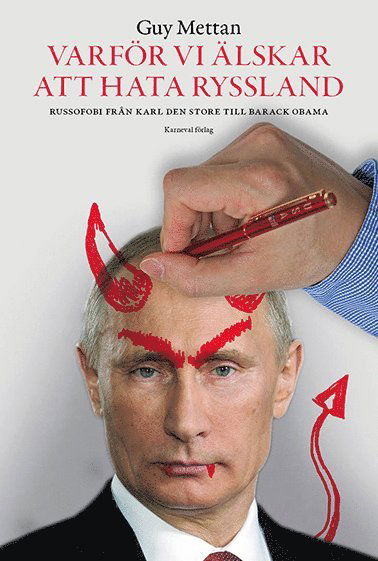 Cover for Guy Mettan · Varför vi älskar att hata Ryssland : russofobi från Karl den Store till Barack Obama (Inbunden Bok) (2017)