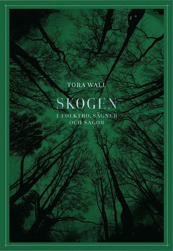 Cover for Tora Wall · Skogen: I folktro, sägner och sagor (Bog) (2024)