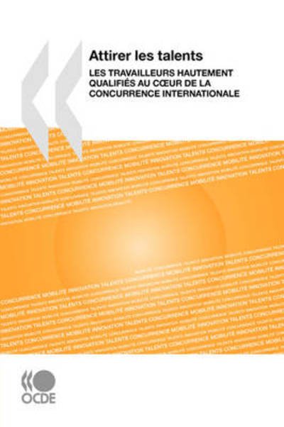 Cover for Oecd Organisation for Economic Co-operation and Develop · Attirer Les Talents : Les Travailleurs Hautement Qualifiés Au Coeur De La Concurrence Internationale (Pocketbok) [French edition] (2009)