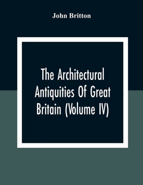 Cover for John Britton · The Architectural Antiquities Of Great Britain (Volume IV) (Taschenbuch) (2020)