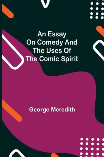 An Essay on Comedy and the Uses of the Comic Spirit - George Meredith - Books - Alpha Edition - 9789354942761 - August 17, 2021