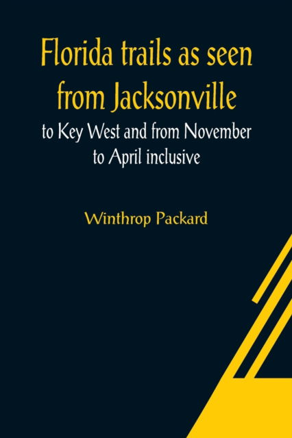 Cover for Winthrop Packard · Florida trails as seen from Jacksonville to Key West and from November to April inclusive (Taschenbuch) (2021)