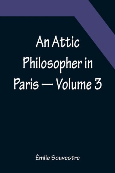 Cover for Emile Souvestre · An Attic Philosopher in Paris - Volume 3 (Pocketbok) (2022)