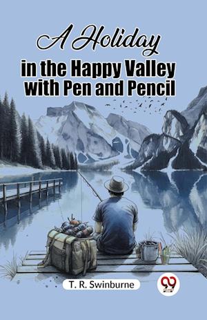 Cover for T R Swinburne · A Holiday in the Happy Valley with Pen and Pencil (Edition2023) (Pocketbok) (2024)