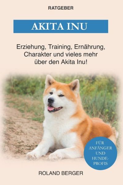 Cover for Roland Berger · Akita Inu: Erziehung, Training, Ernahrung, Charakter und vieles mehr uber den Akita Inu (Paperback Book) (2021)