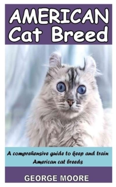 Cover for George Moore · American Cat Breeds: A comprehensive guide to keep and train American cat breeds (Paperback Book) (2021)