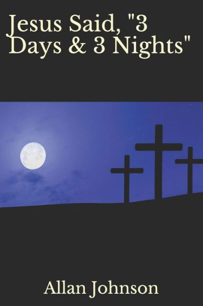 Jesus Said, "3 Days & 3 Nights" - Allan Johnson - Książki - Independently Published - 9798639124761 - 21 kwietnia 2020