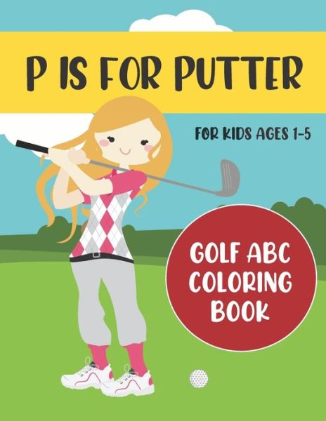 Cover for Tweedy Press · P is for Putter: Golf ABC Coloring Book for Kids Ages 1-5 - ABC Golf Activity Books (Paperback Book) (2020)