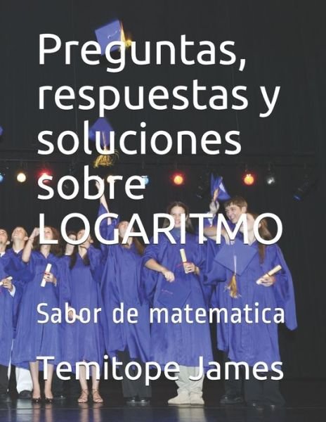 Cover for Temitope James · Preguntas, respuestas y soluciones sobre LOGARITMO (Pocketbok) (2020)