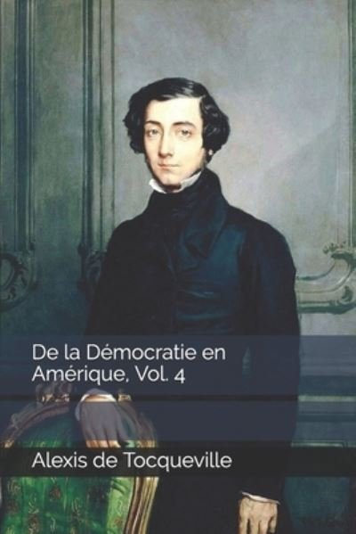 Cover for Alexis De Tocqueville · De la Democratie en Amerique, Vol. 4 (Paperback Bog) (2020)