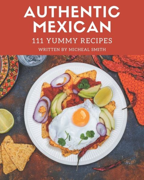 Cover for Micheal Smith · 111 Yummy Authentic Mexican Recipes (Taschenbuch) (2020)