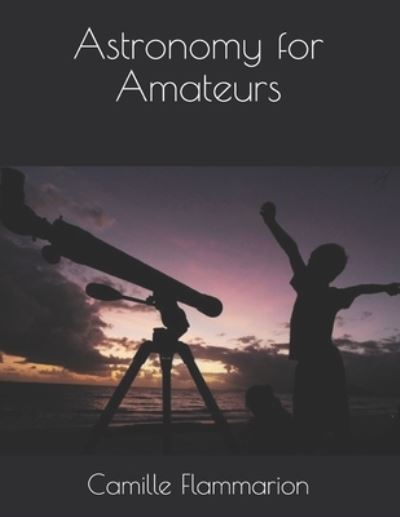 Cover for Camille Flammarion · Astronomy for Amateurs (Taschenbuch) (2021)