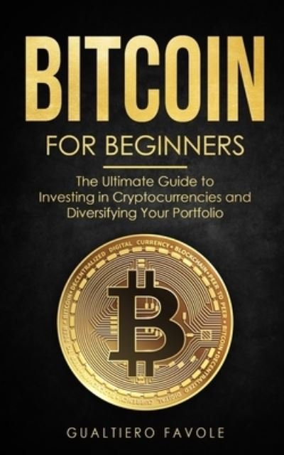 Cover for Gualtiero Favole · Bitcoin for beginners: The Ultimate Guide to Investing in Cryptocurrencies and Diversifying Your Portfolio - Investing for Beginners (Pocketbok) (2021)